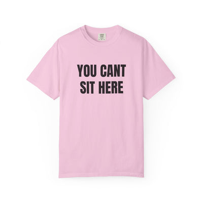 YOU CANT SIT HERE TEE